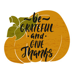 Wall Mural - Be grateful and give thanks - hand drawn Autumn seasons Thanksgiving holiday lettering phrase isolated on the white background. Fun brush ink vector illustration for banners, greeting card, design.