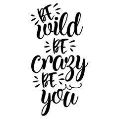 Be wild, be crazy, be you. Funny hand drawn calligraphy text. Good for fashion shirts, poster, gift, or other printing press. Motivation quote.