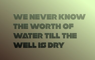 Wall Mural - We Never Know The Worth Of Water Till The Well Is Dry motivation quote