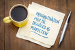 © MarekPhotoDesign.com - procrastination may be disguised as perfection