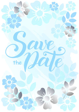 Modern calligraphy lettering of Save the date in blue on background decorated with blue and silver flowers and leaves for invitation, event, wedding, postcard, template