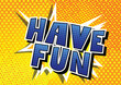 Have Fun - Comic book style word on abstract background.