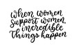 © mitoria - When women suport women incredible things happen lettering quote. Inspirational and motivational feminine poster.