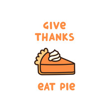 The Cute Quote: Give Thanks Eat Pie, With Pumpkin Pie With Whipped Cream, Traditional American Thanksgiving Day Dessert. It Can Be Used For Card, Mug, Poster, T-shirts, Phone Case Etc.