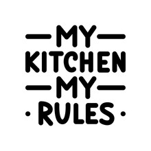 My Kitchen, My Rules. Typography Poster. Black Text On White Background. Quote. Vector Illustration Hand Lettering. Bold.