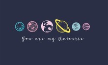 Love Slogan With Hand Drawn Planets. You Are My Universe.