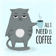 Cute grumpy cat cartoon style with cup of coffee. Disgruntled cat holding a cup. All you need is coffee