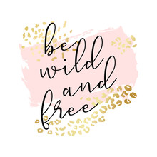 Be Wild And Free Slogan, Fashion Poster, Card, Shirt. Typography Illustration With Peachy Pink Color Stroke, Golden Animal Skin Pattern. Vector Background