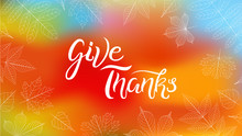 Thanksgiving Typography. Give Thanks Hand Drawn Lettering With Autumn Leaves Elements, Perfect For Thanksgiving Day. Holiday Design For Greeting Cards, Prints, Invitations. 