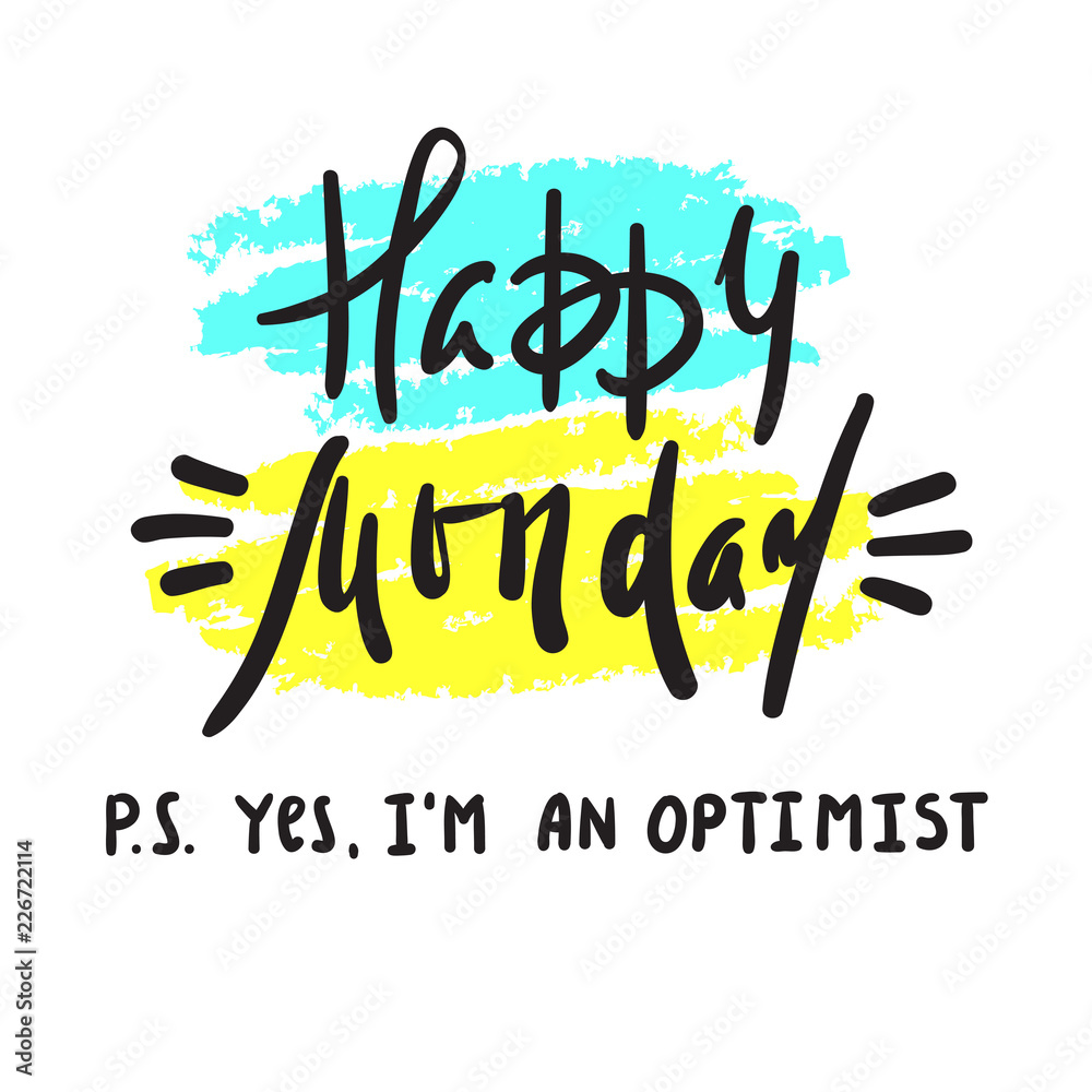 Happy Monday P.S. Yes I am optimist - inspire and motivational quote. Print  for inspirational poster, t-shirt, bag, cups, card, flyer, sticker, badge.  Cute and funny vector Stock Vector | Adobe Stock, image size:1000x1000