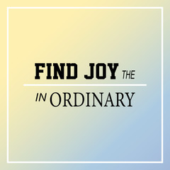 Wall Mural - find joy in the ordinary. Inspiration and motivation quote