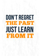© alenast - Do not regret the past Learn from it. Work poster on grunge background. Inspiration motivational quote
