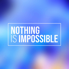 nothing is impossible. inspiration and motivation quote