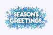 Season's Greetings concept with snowflakes in the background. Decorative design with snow burst. 