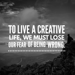 Motivation Quote: To live a creative life, we must lose our fear of being wrong.