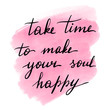 © selentaori - Lettering inscription take time to make your soul happy. Motivating quote. Watercolor stain on background.