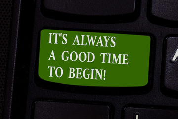 Word writing text It S Is Always A Good Time To Begin. Business concept for Start again right now Positive attitude Keyboard key Intention to create computer message pressing keypad idea