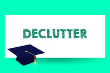 Text Sign Showing Declutter. Conceptual Photo Remove Unnecessary Items From Untidy Or Overcrowded Place Graduation Hat With Tassel Scholar Academic Cap Headgear For Graduates