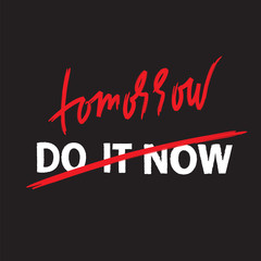 Do it now tomorrow - simple inspire and motivational quote. Hand drawn beautiful lettering. Print for inspirational poster, t-shirt, bag, cups, card, flyer, sticker, badge. Cute and funny vector sign