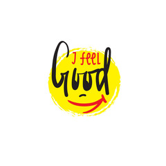 i feel good - simple inspire and motivational quote. hand drawn beautiful lettering. print for inspi