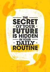 The Secret Of Your Future Is Hidden In Your Daily Routine. Bright Inspiring Motivation Quote. Typography Composition
