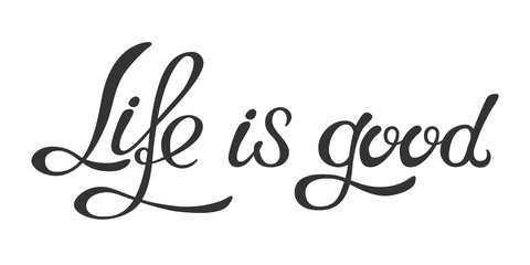 Hand made lettering phrase Life is good.