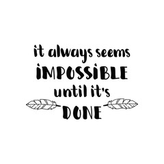 it always seems impossible until it's done. lettering motivational quote. calligraphy vector illustr