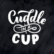 Cuddle in a cup - lettering composition. Hand drawn quote for Christmas signs, cafe, bar and restaurant