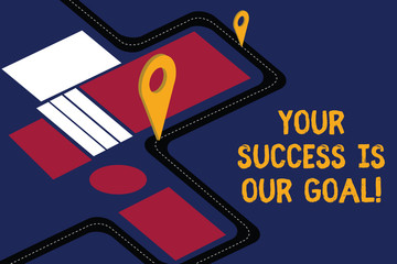 Writing note showing Your Success Is Our Goal. Business photo showcasing We can assist support you in your objectives Road Map Navigation Marker 3D Locator Pin for Direction Route Advisory