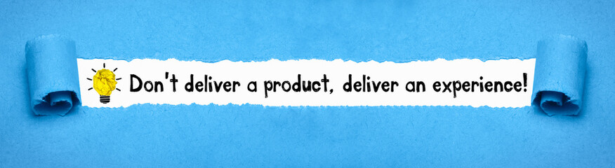 Don´t deliver a product. Deliver an experience!