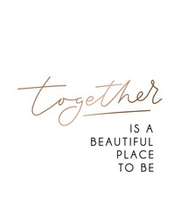 Wall Mural - Together is a beautiful place to be inspirational poster with rose gold lettering for wedding, greeting cards etc. Vector motivational card