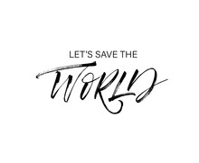 Let's Save The World Phrase. Vector Hand Drawn Brush Style Modern Calligraphy.