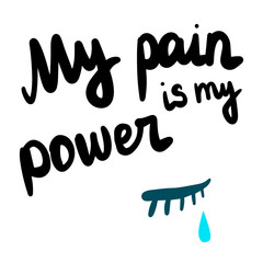 Poster - My pain is my power hand drawn illustration with beautiful lettering tearand eye