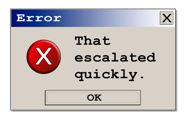 A computer error box with the funny text message: that escalated quickly. Original design.