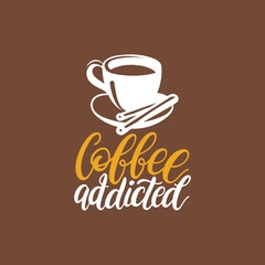 Wall Mural - Coffee Addicted, vector handwritten phrase. Coffee quote with cup image. Calligraphy for restaurant poster, cafe label.