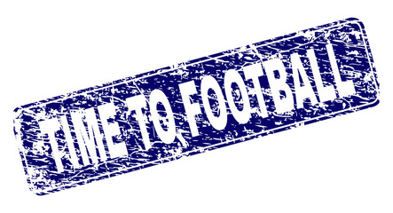 Wall Mural - TIME TO FOOTBALL stamp seal print with distress texture. Seal shape is a rounded rectangle with frame. Blue vector rubber print of TIME TO FOOTBALL label with grunge texture.