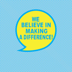 Wall Mural - Text sign showing We Believe In Making A Difference. Conceptual photo selfconfidence that can be unique Blank Speech Bubble Sticker with Border Empty Text Balloon Dialogue Box