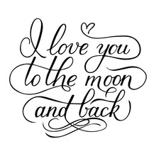 I love you to the moon and back. Calligraphy hand lettering. Handwritten quote sign. Easy to edit template for Valentines day greeting card, posters, banners, nursery décor, textile prints, etc.