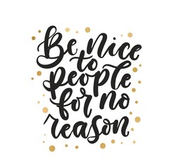 Wall Mural - Be nice to people for no reason inspirational lettering with golden confetti. Vector motivational illustration