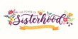 Sisterhood motivational card with flowers and lettering inscription for cards, posters, calendars etc.