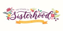 Sisterhood Motivational Card With Flowers And Lettering Inscription For Cards, Posters, Calendars Etc.