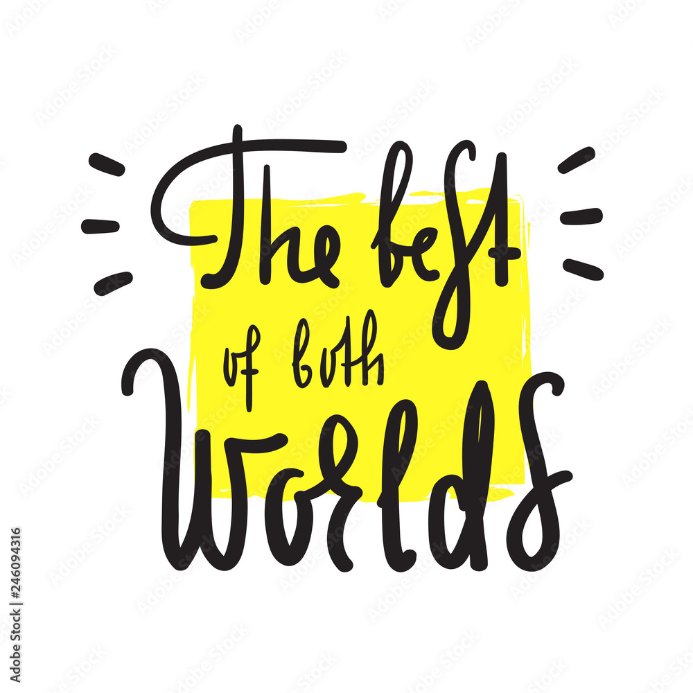 The best of both worlds - inspire and motivational quote. English idiom, lettering. Youth slang. Print for inspirational poster, t-shirt, bag, cups, card, flyer, sticker, badge. Calligraphy funny sign