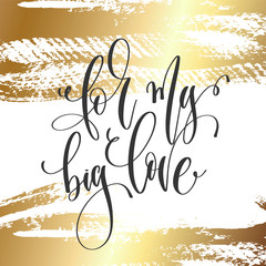 Wall Mural - for my big love - hand lettering inscription text, motivation and inspiration positive quote