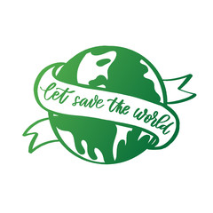 lets save the world hand lettering against the backdrop of the planet vector. modern calligraphy quo