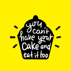 Wall Mural - You can't have your cake and eat it too - inspire motivational quote. Hand drawn beautiful lettering. Print for inspirational poster, t-shirt, bag, cups, card, flyer, sticker, badge. English proverb