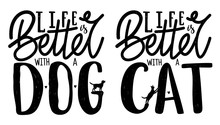 Vector Set With Domestic Animals Lettering Quotes - Life Is Better With Dog Or Cat. Typography Posters With Grunge Dots