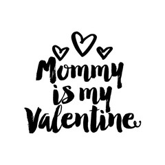 Wall Mural - Mommy is my Valentine - Cute calligraphy phrase for Valentine day. Hand drawn lettering for Lovely greetings cards, invitations. Good for t-shirt, mug, scrap booking, gift, printing press.