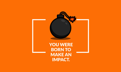 You were born to make an impact motivational quote with bomb illustration