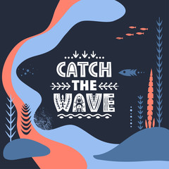 Poster - Vector hand-draw illustration. Lettering Catch The Wave on a background of abstract underwater world