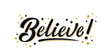 Believe sign with golden stars. Handwritten modern brush lettering Believe! on white. Text for postcard, invitation, T-shirt print design, banner, motivation poster, web, icon. Isolated vector
